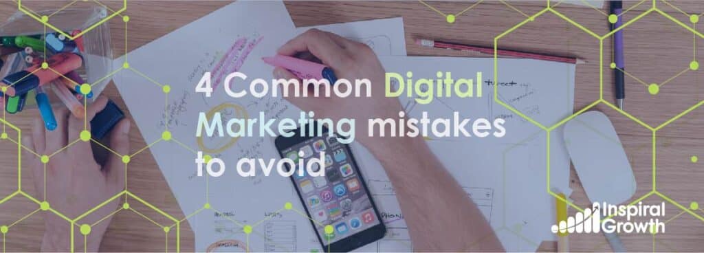 Four Common Digital Marketing Mistakes To Avoid - Inspiral Growth